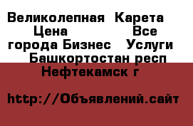 Великолепная  Карета   › Цена ­ 300 000 - Все города Бизнес » Услуги   . Башкортостан респ.,Нефтекамск г.